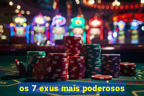 os 7 exus mais poderosos